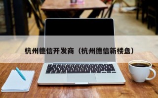 杭州德信开发商（杭州德信新楼盘）