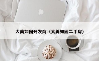 大美如园开发商（大美如园二手房）