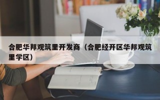 合肥华邦观筑里开发商（合肥经开区华邦观筑里学区）