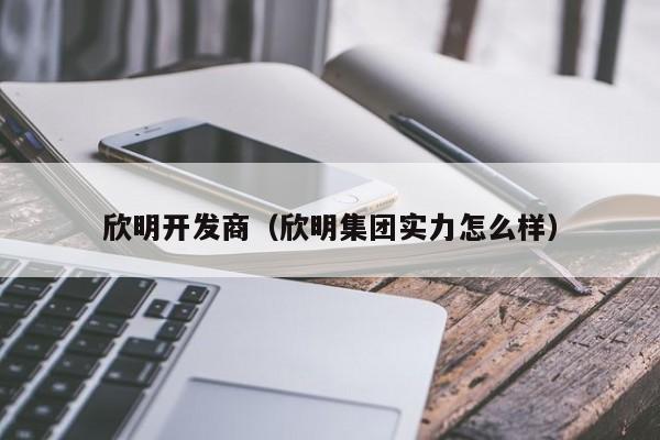 欣明开发商（欣明集团实力怎么样）-第1张图片-十大网投信誉平台排行榜 - 全球信誉最好的网投平台