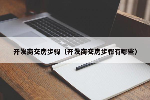 开发商交房步骤（开发商交房步骤有哪些）-第1张图片-十大网投信誉平台排行榜 - 全球信誉最好的网投平台