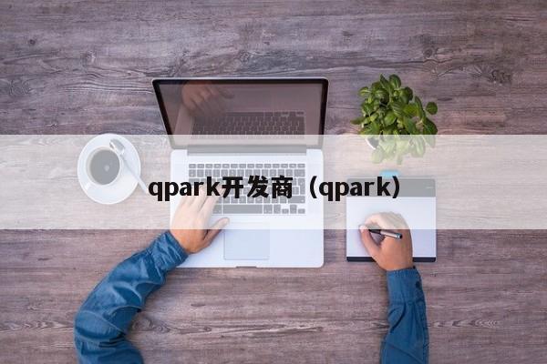 qpark开发商（qpark）-第1张图片-十大网投信誉平台排行榜 - 全球信誉最好的网投平台