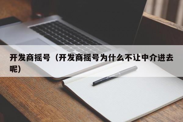 开发商摇号（开发商摇号为什么不让中介进去呢）-第1张图片-十大网投信誉平台排行榜 - 全球信誉最好的网投平台